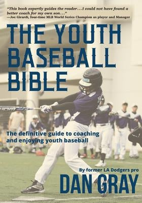 Youth Baseball Bible: The Definitive Guide to Youth Baseball Coaching by Gray, Dan