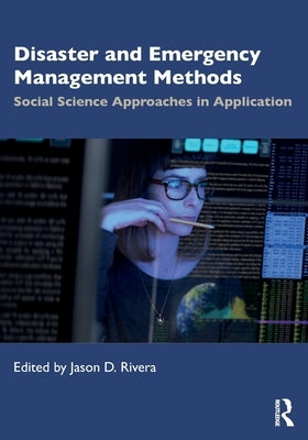 Disaster and Emergency Management Methods: Social Science Approaches in Application by Rivera, Jason D.