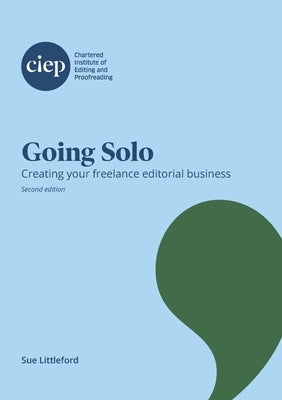 Going Solo: Creating your freelance editorial business Paperback Chartered Institute of Editing and Proofreadi