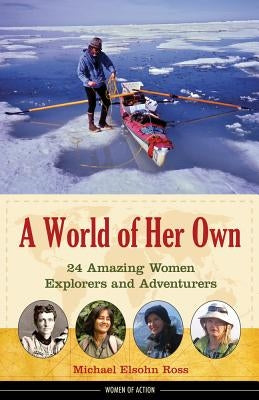 A World of Her Own: 24 Amazing Women Explorers and Adventurers by Ross, Michael Elsohn