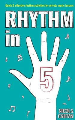Rhythm in 5: Quick & effective rhythm activities for private music lessons by Cantan, Nicola
