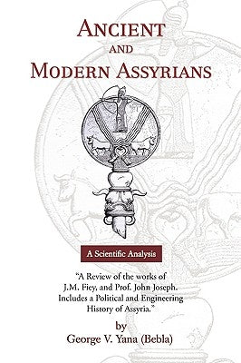 Ancient and Modern Assyrians by George V. Yana (Bebla), V. Yana (Bebla)