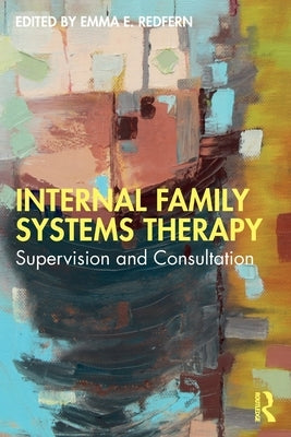 Internal Family Systems Therapy: Supervision and Consultation by Redfern, Emma E.