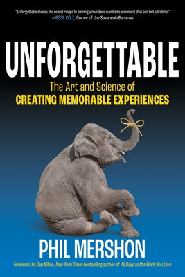 Unforgettable: The Art and Science of Creating Memorable Experiences by Mershon, Phil