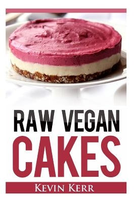 Raw Vegan Cakes: Raw Food Cakes, Pies, and Cobbler Recipes. Paperback Createspace Independent Publishing Platform