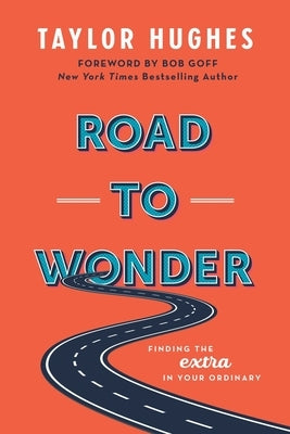 Road to Wonder: Finding the Extra in Your Ordinary by Hughes, Taylor