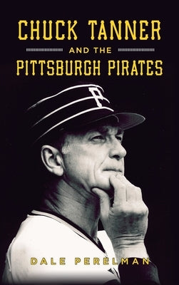 Chuck Tanner and the Pittsburgh Pirates by Perelman, Dale Richard