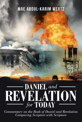 Daniel and Revelation for Today: Commentary on the Book of Daniel and Revelation: Comparing Scripture with Scripture Paperback Christian Faith Publishing, Inc