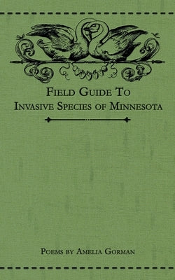 Field Guide to Invasive Species of Minnesota: Poems by Gorman, Amelia