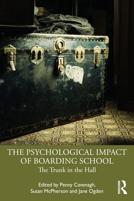 The Psychological Impact of Boarding School: The Trunk in the Hall by Cavenagh, Penny