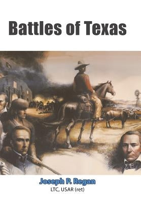 Battles of Texas by Regan Ltc, Usar (Ret) Joseph P.