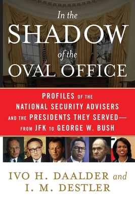 In the Shadow of the Oval Office: Profiles of the National Security Advisers and the Presidents They Served--From JFK to George W. Bush Paperback Simon & Schuster
