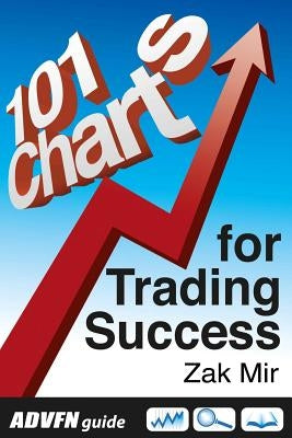 Advfn Guide: 101 Charts for Trading Success by Mir, Zak