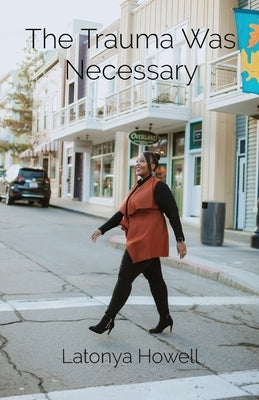 The Trauma Was Necessary: My Story Paperback Latonya Howell