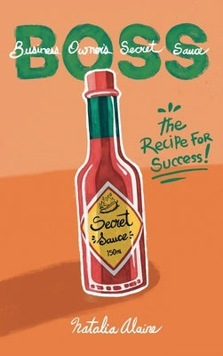 Business Owner's Secret Sauce BOSS: The Recipe For Success by Alaine, Natalia