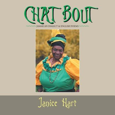 Chat Bout: Jamaican Dialect & English Poems by Hart, Janice