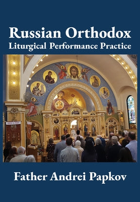 Russian Orthodox Liturgical Performance Practice Paperback Academica Press