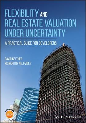 Flexibility and Real Estate Valuation Under Uncertainty: A Practical Guide for Developers by Geltner, David