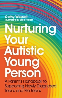 Nurturing Your Autistic Young Person: A Parent's Handbook to Supporting Newly Diagnosed Teens and Pre-Teens Paperback Jessica Kingsley Publishers