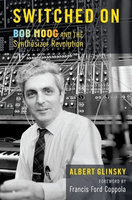 Switched on: Bob Moog and the Synthesizer Revolution by Glinsky, Albert