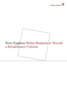 Walter Benjamin: Or, Towards a Revolutionary Criticism by Eagleton, Terry