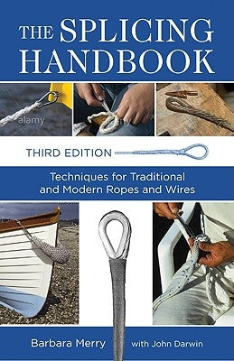 The Splicing Handbook: Techniques for Traditional and Modern Ropes and Wires by Merry, Barbara