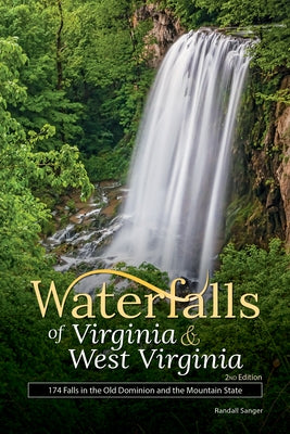 Waterfalls of Virginia & West Virginia: 174 Falls in the Old Dominion and the Mountain State Adventure Publications