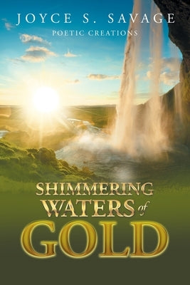 Shimmering Waters of Gold: A Poetry Book by Savage, Joyce S.