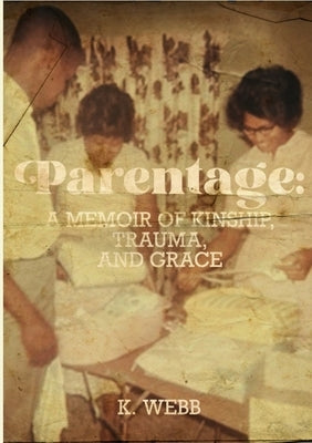 Parentage: A Memoir of Kinship, Trauma, and Grace by Webb, K.