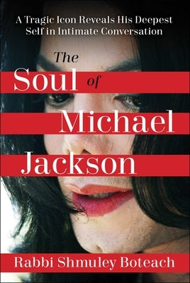 Soul of Michael Jackson: A Tragic Icon Reveals His Deepest Self in Intimate Conversation by Boteach, Shmuley