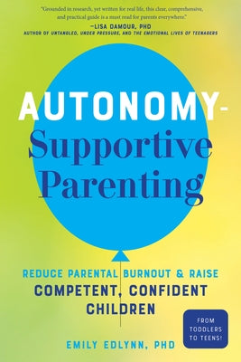 Autonomy-Supportive Parenting: Reduce Parental Burnout and Raise Competent, Confident Children by Edlynn, Emily