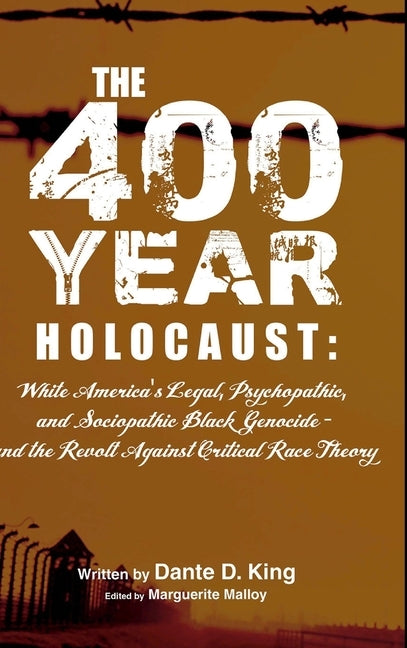 The 400-Year Holocaust: White America's Legal, Psychopathic, and Sociopathic Black Genocide - and the Revolt Against Critical Race Theory by King, Dante D.