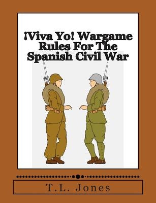 ¡Viva Yo! Wargame Rules For The Spanish Civil War by Jones, T. L.