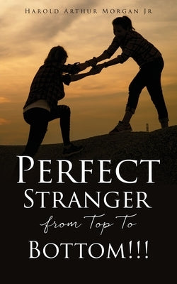 Perfect Stranger from Top To Bottom!!! by Morgan, Harold Arthur, Jr.