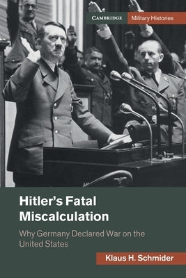 Hitler's Fatal Miscalculation: Why Germany Declared War on the United States Paperback Cambridge University Press