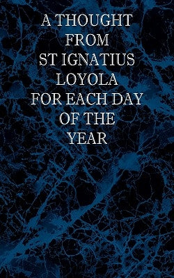 A Thought From St Ignatius Loyola for Each Day of the Year by Loyola, St Ignatius
