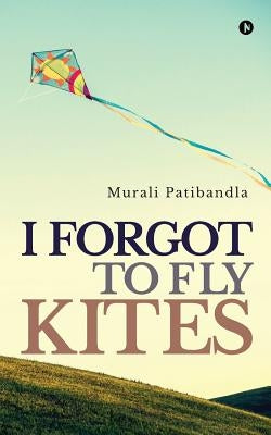 I Forgot to Fly Kites by Patibandla, Murali