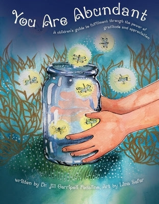 You Are Abundant: A Children's Guide to Fulfillment Through the Power of Gratitude and Appreciation by Pedalino, Jill Garripoli