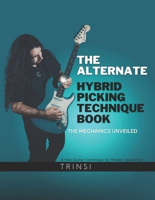 The Alternate Hybrid Picking Technique Book: The Mechanics Unveiled Paperback Independently Published