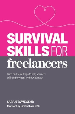 Survival Skills for Freelancers: Tried and Tested Tips to Help You Ace Self-Employment Without Burnout by Blake Obe, Simon