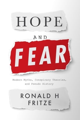 Hope and Fear: Modern Myths, Conspiracy Theories and Pseudo History by Fritze, Ronald H.