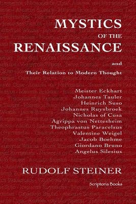 Mystics of the Renaissance and Their Relation to Modern Thought by Steiner, Rudolf