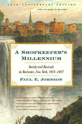 A Shopkeeper's Millennium: Society and Revivals in Rochester, New York, 1815-1837 by Johnson, Paul E.