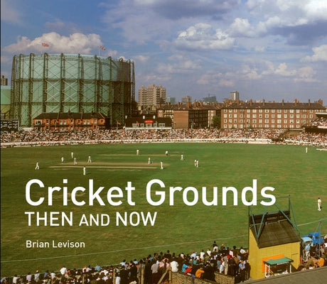 Cricket Grounds Then and Now by Levison, Brian