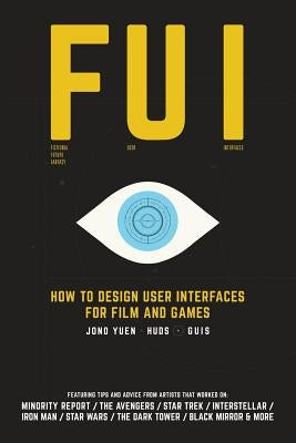 Fui: How to Design User Interfaces for Film and Games: Featuring tips and advice from artists that worked on: Minority Repo Paperback Createspace Independent Publishing Platform
