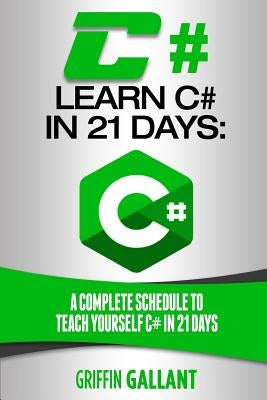 C#: Learn C# in 21 Days: A Complete Schedule to Teach Yourself C# in 21 Days Paperback Createspace Independent Publishing Platform