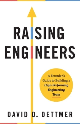 Raising Engineers: A Founder's Guide to Building a High-Performing Engineering Team Lioncrest Publishing