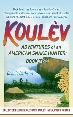 Koulèv: Adventures of an American Snake Hunter, Book Two by Cathcart, Dennis J.