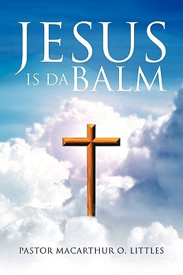 Jesus Is Da Balm by Littles, Pastor MacArthur O.