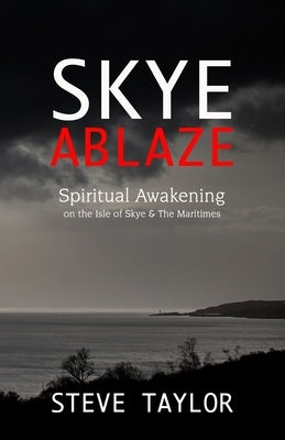 Skye Ablaze: Spiritual Awakening on the Isle of Skye and The Maritimes by Taylor, Steve